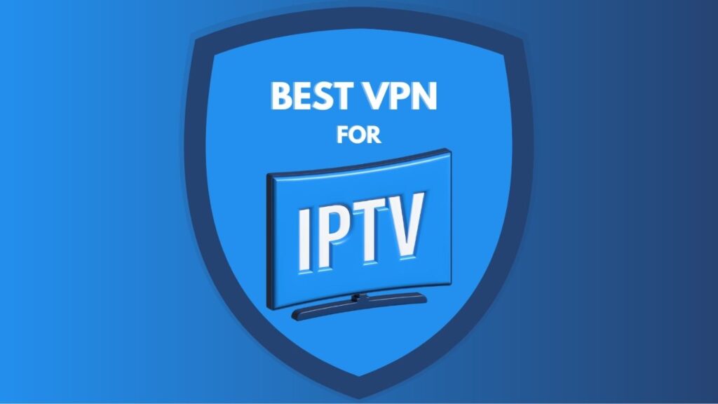 Best VPN for IPTV UK – Top Benefits, Features & Complete Guide